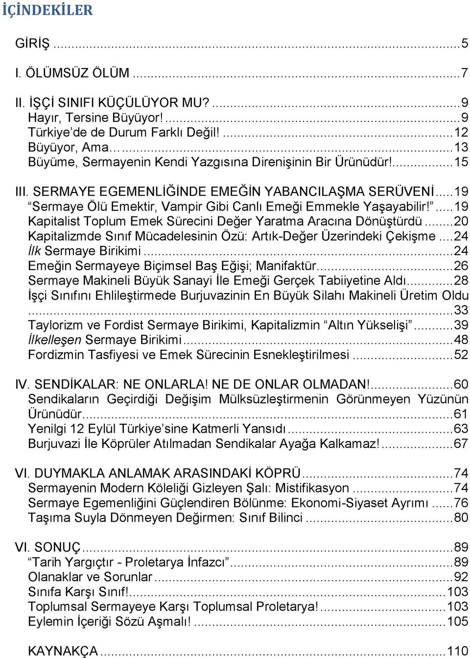 ... 19 Kapitalist Toplum Emek Sürecini Değer Yaratma Aracına Dönüştürdü... 20 Kapitalizmde Sınıf Mücadelesinin Özü: Artık-Değer Üzerindeki Çekişme... 24 İlk Sermaye Birikimi.