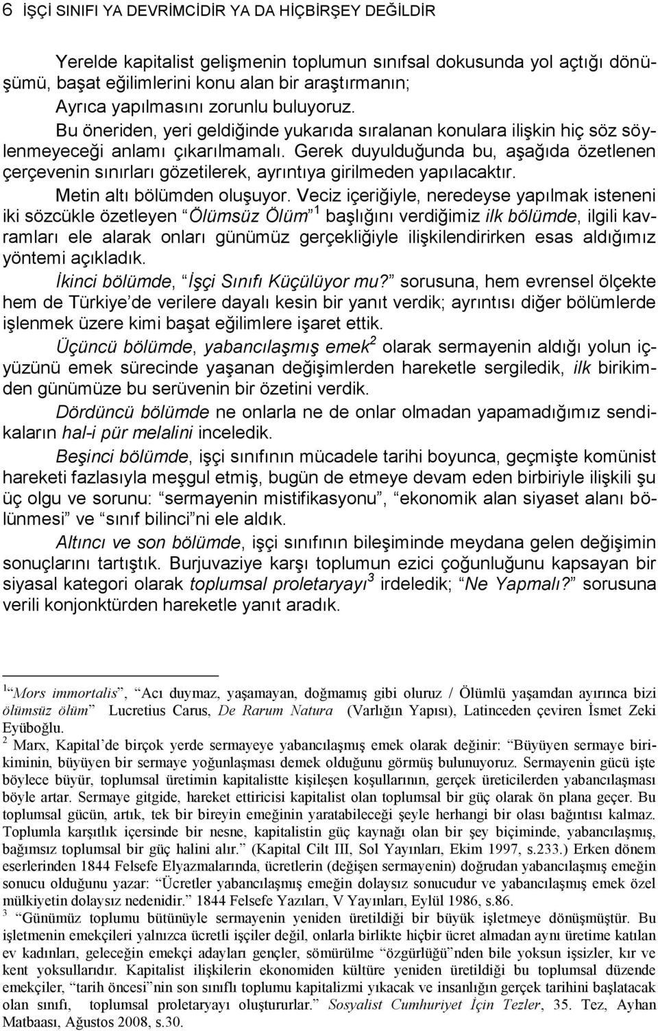 Gerek duyulduğunda bu, aşağıda özetlenen çerçevenin sınırları gözetilerek, ayrıntıya girilmeden yapılacaktır. Metin altı bölümden oluşuyor.