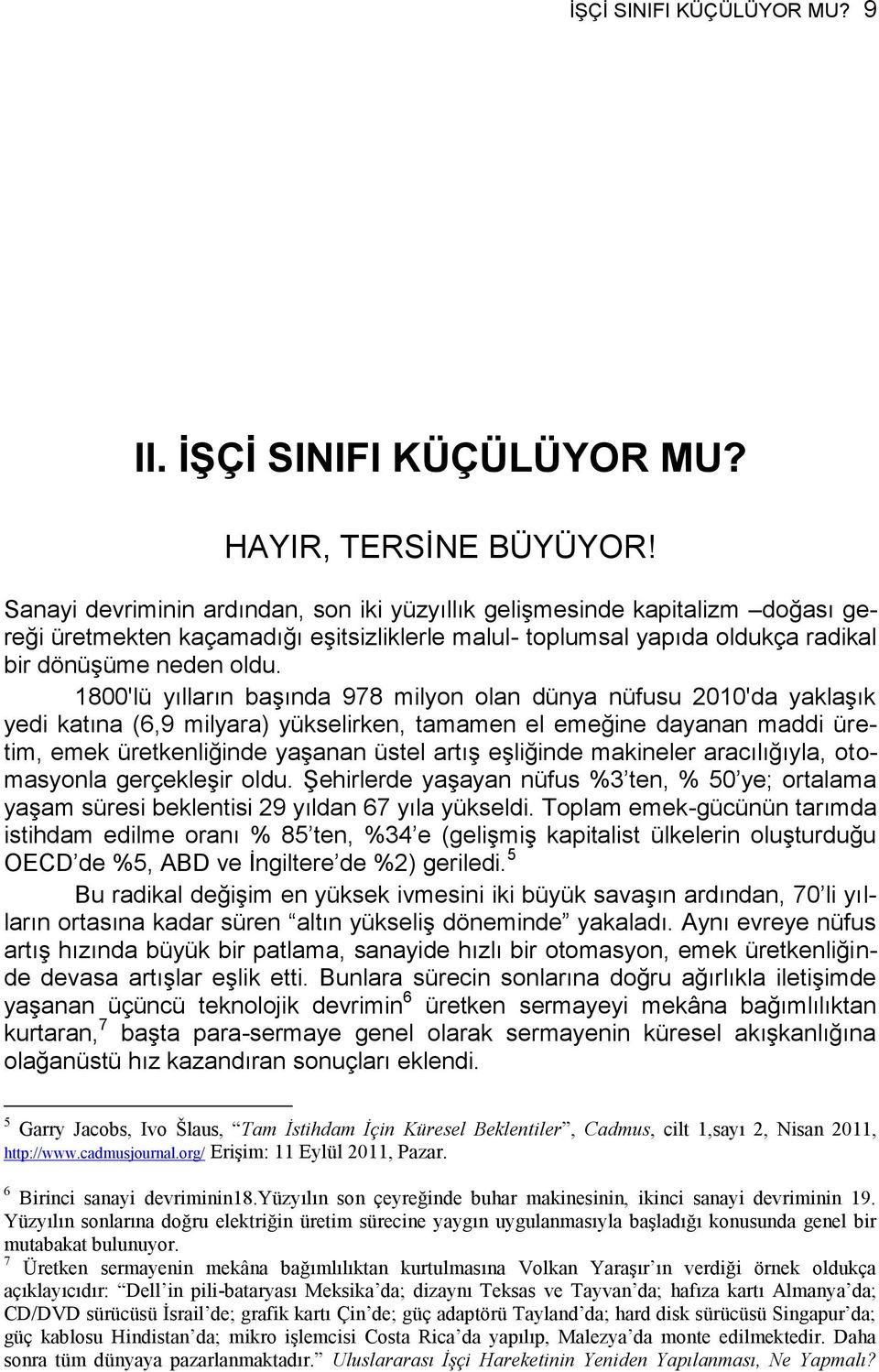 1800'lü yılların başında 978 milyon olan dünya nüfusu 2010'da yaklaşık yedi katına (6,9 milyara) yükselirken, tamamen el emeğine dayanan maddi üretim, emek üretkenliğinde yaşanan üstel artış