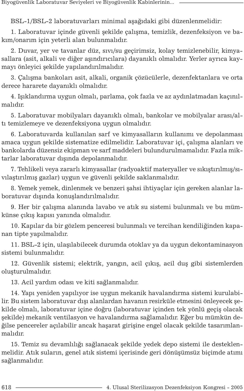 Duvar, yer ve tavanlar düz, sıvı/su geçirimsiz, kolay temizlenebilir, kimyasallara (asit, alkali ve diğer aşındırıcılara) dayanıklı olmalıdır.