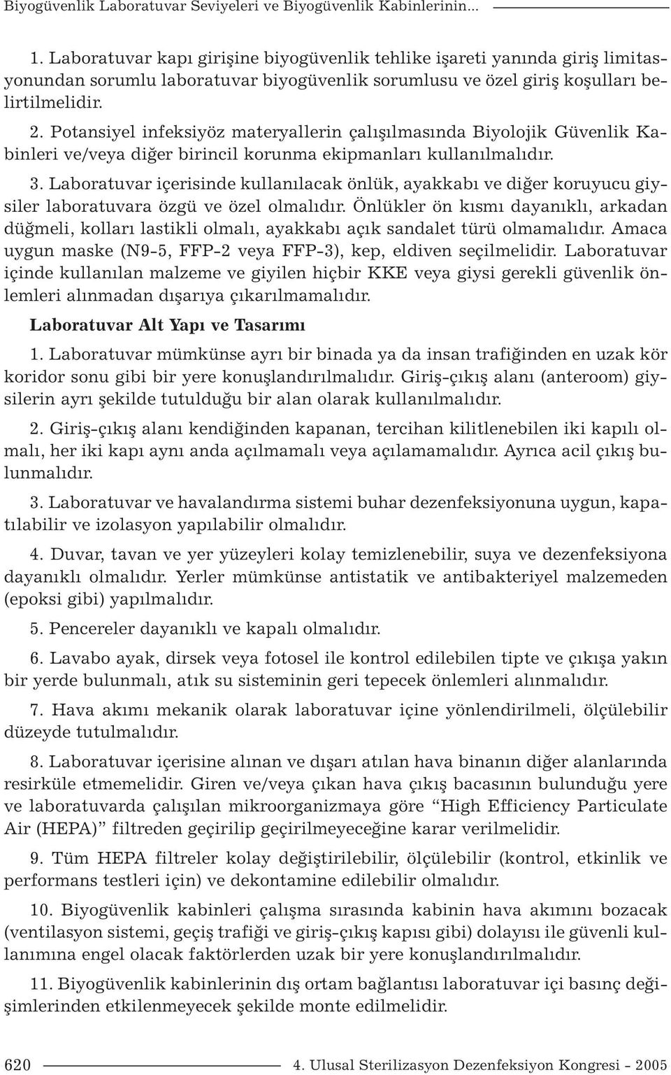 Potansiyel infeksiyöz materyallerin çalışılmasında Biyolojik Güvenlik Kabinleri ve/veya diğer birincil korunma ekipmanları kullanılmalıdır. 3.