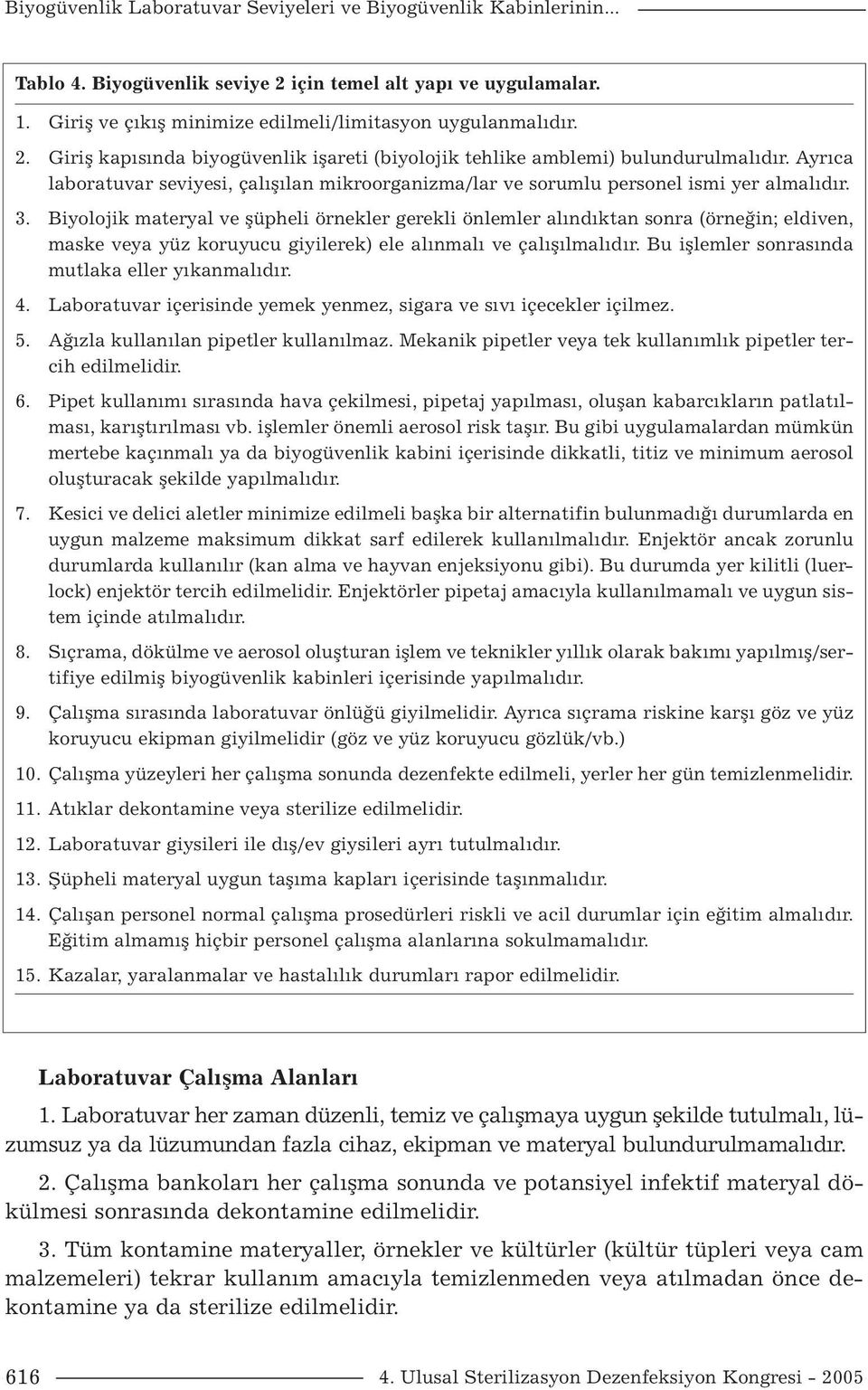 Biyolojik materyal ve şüpheli örnekler gerekli önlemler alındıktan sonra (örneğin; eldiven, maske veya yüz koruyucu giyilerek) ele alınmalı ve çalışılmalıdır.