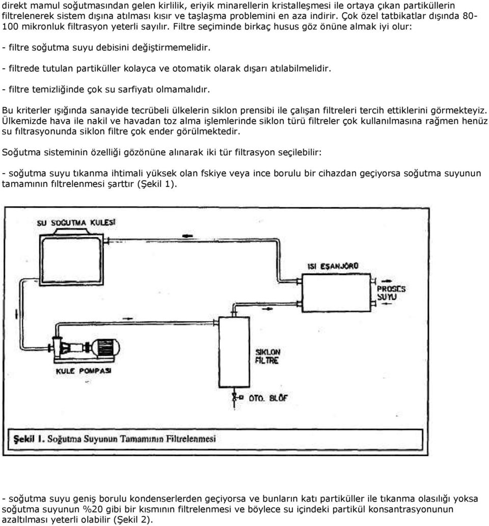 - filtrede tutulan partiküller kolayca ve otomatik olarak dışarı atılabilmelidir. - filtre temizliğinde çok su sarfiyatı olmamalıdır.