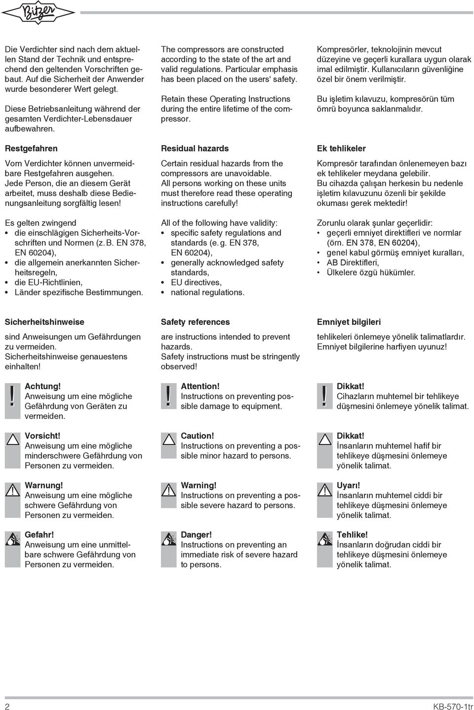 Jede Person, die an diesem Gerät arbeitet, muss deshalb diese Bedienungsanleitung sorgfältig lesen! Es gelten zwingend die einschlägigen Sicherheits-Vorschriften und Normen (z. B. EN 378, EN 60204), die allgemein anerkannten Sicherheitsregeln, die EU-Richtlinien, Länder spezifi sche Bestimmungen.