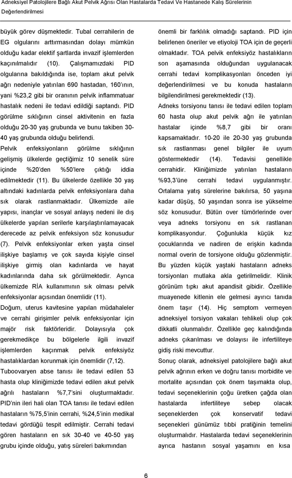 Çalışmamızdaki PID olgularına bakıldığında ise, toplam akut pelvik ağrı nedeniyle yatırılan 690 hastadan, 160 ının, yani %23,2 gibi bir oranının pelvik inflammatuar hastalık nedeni ile tedavi