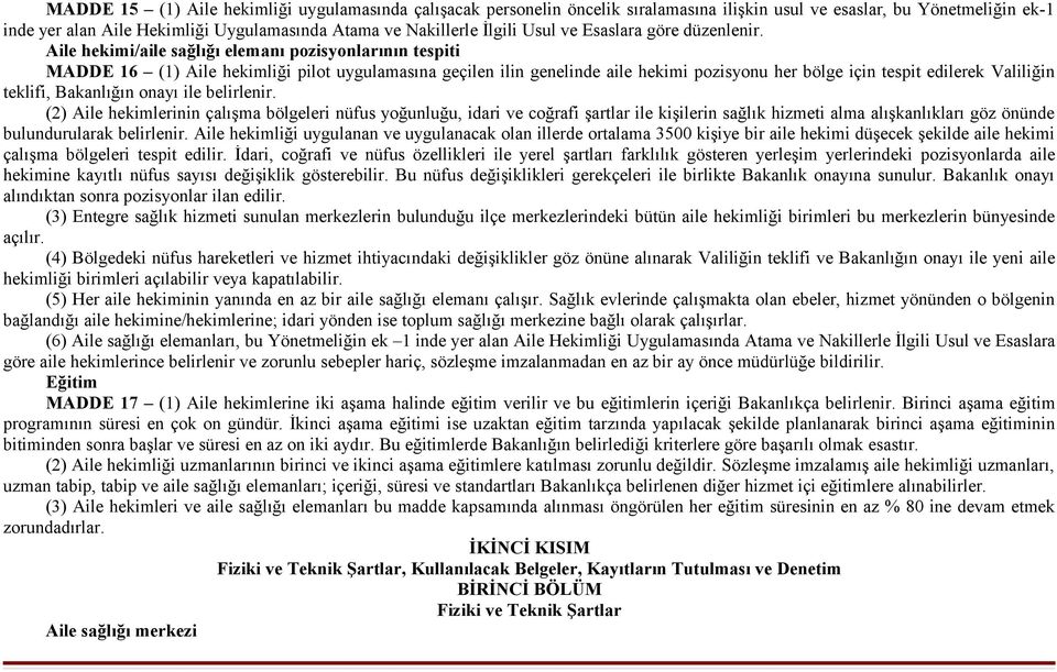 Aile hekimi/aile sağlığı elemanı pozisyonlarının tespiti MADDE 16 (1) Aile hekimliği pilot uygulamasına geçilen ilin genelinde aile hekimi pozisyonu her bölge için tespit edilerek Valiliğin teklifi,