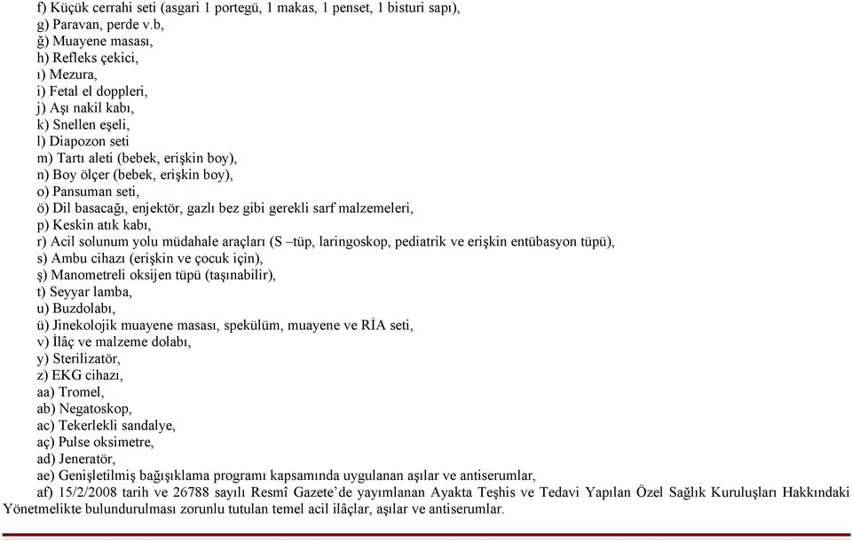 o) Pansuman seti, ö) Dil basacağı, enjektör, gazlı bez gibi gerekli sarf malzemeleri, p) Keskin atık kabı, r) Acil solunum yolu müdahale araçları (S tüp, laringoskop, pediatrik ve erişkin entübasyon