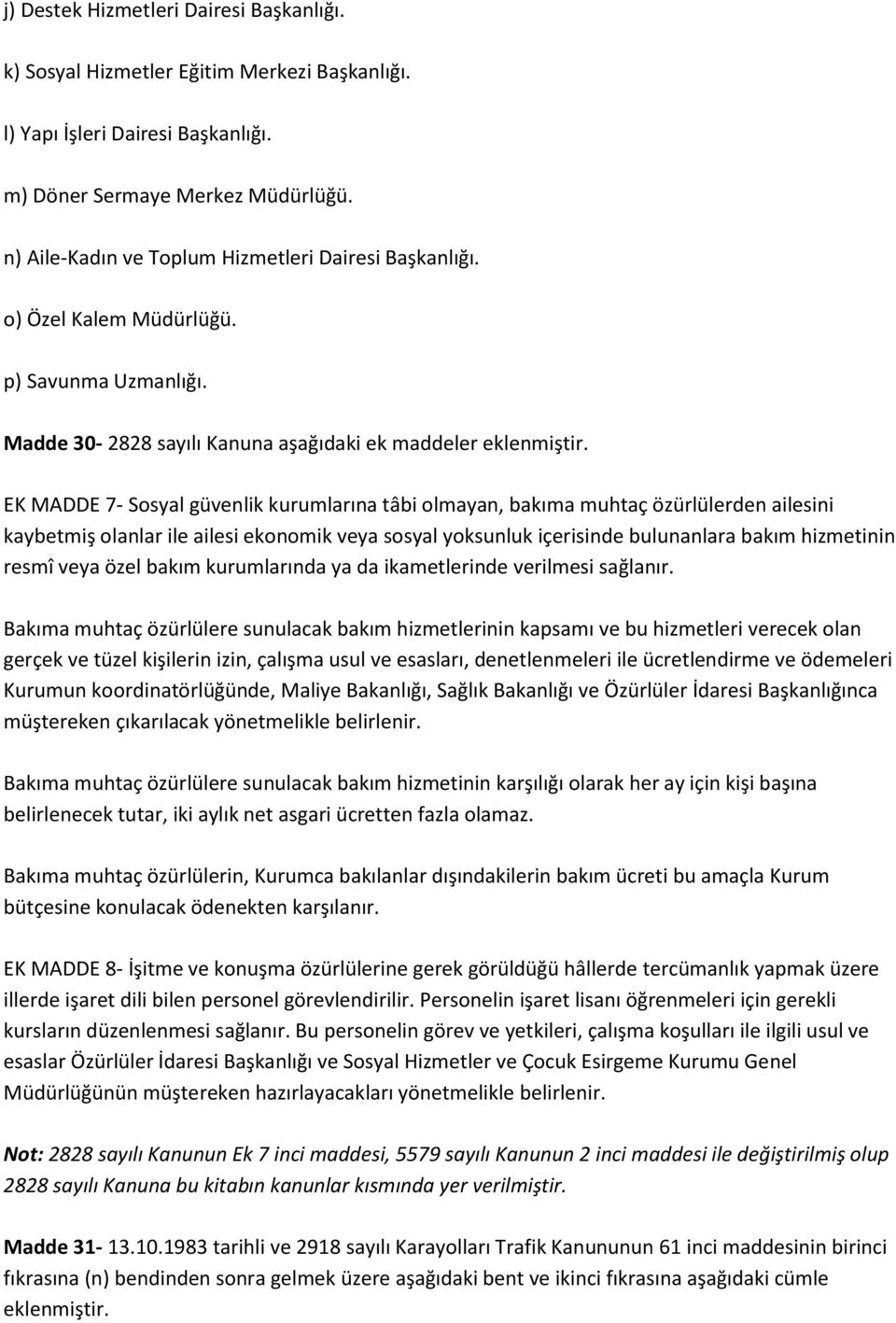 EK MADDE 7- Sosyal güvenlik kurumlarına tâbi olmayan, bakıma muhtaç özürlülerden ailesini kaybetmiş olanlar ile ailesi ekonomik veya sosyal yoksunluk içerisinde bulunanlara bakım hizmetinin resmî