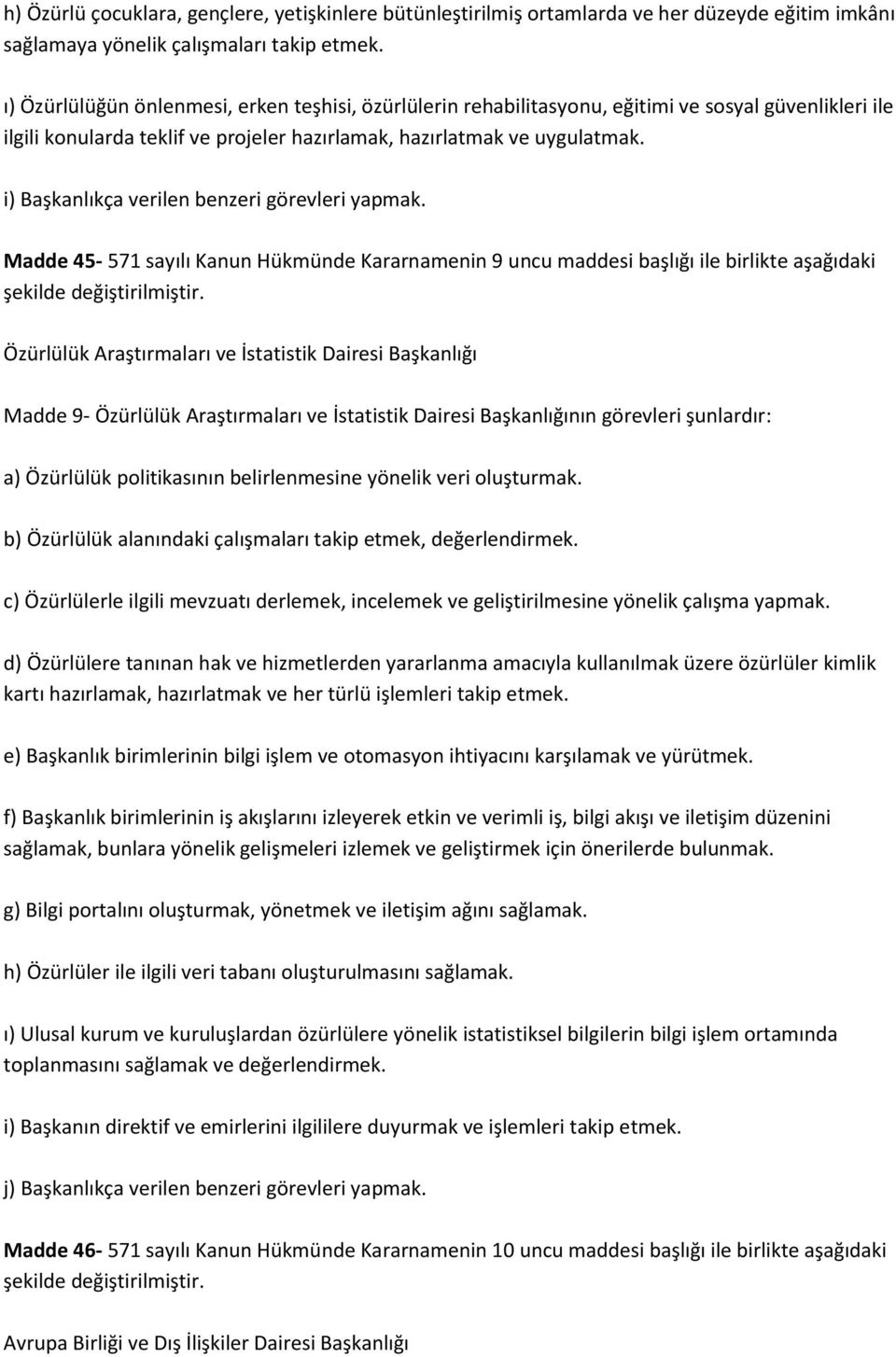 i) Başkanlıkça verilen benzeri görevleri yapmak. Madde 45-571 sayılı Kanun Hükmünde Kararnamenin 9 uncu maddesi başlığı ile birlikte aşağıdaki şekilde değiştirilmiştir.