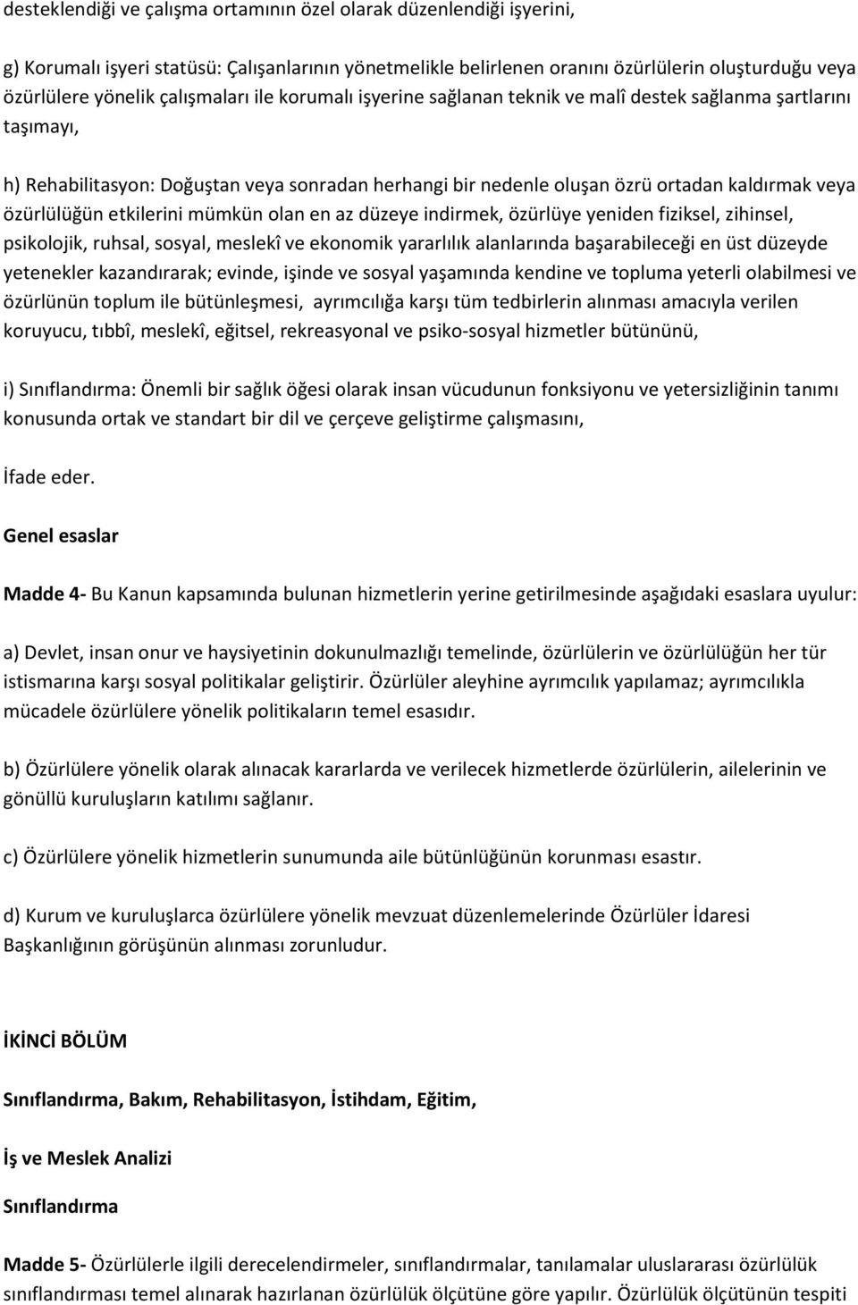 özürlülüğün etkilerini mümkün olan en az düzeye indirmek, özürlüye yeniden fiziksel, zihinsel, psikolojik, ruhsal, sosyal, meslekî ve ekonomik yararlılık alanlarında başarabileceği en üst düzeyde