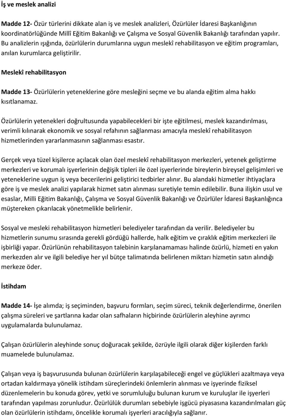 Meslekî rehabilitasyon Madde 13- Özürlülerin yeteneklerine göre mesleğini seçme ve bu alanda eğitim alma hakkı kısıtlanamaz.