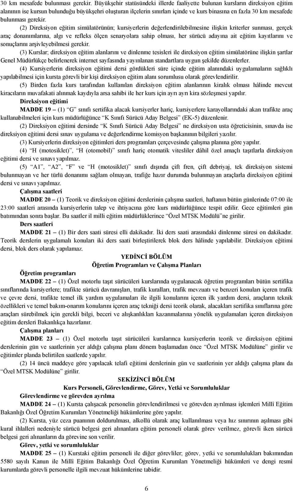 eğitim simülatörünün; kursiyerlerin değerlendirilebilmesine ilişkin kriterler sunması, gerçek araç donanımlarına, algı ve refleks ölçen senaryolara sahip olması, her sürücü adayına ait eğitim