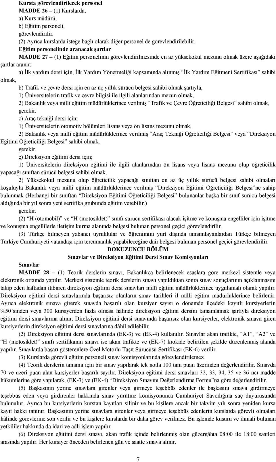 Yönetmeliği kapsamında alınmış Đlk Yardım Eğitmeni Sertifikası sahibi olmak, b) Trafik ve çevre dersi için en az üç yıllık sürücü belgesi sahibi olmak şartıyla, 1) Üniversitelerin trafik ve çevre