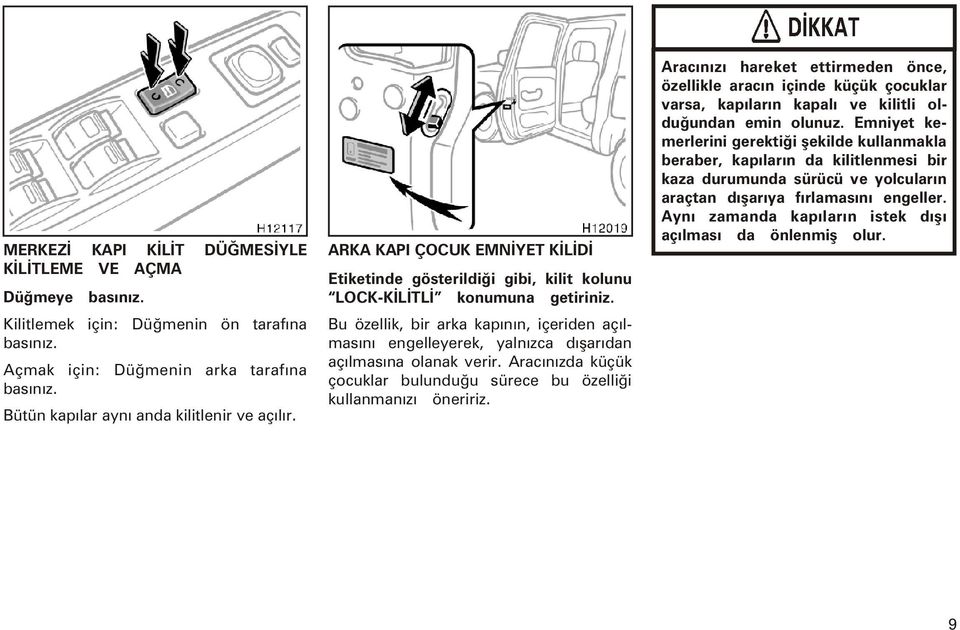 Bu özellik, bir arka kapýnýn, içeriden açýlmasýný engelleyerek, yalnýzca dýþarýdan açýlmasýna olanak verir. Aracýnýzda küçük çocuklar bulunduðu sürece bu özelliði kullanmanýzý öneririz.