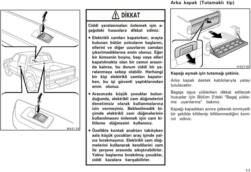 Herhangi bir kiþi elektrikli camlarý kapatýrken, bu iþi güvenli yaptýklarýndan emin olunuz.