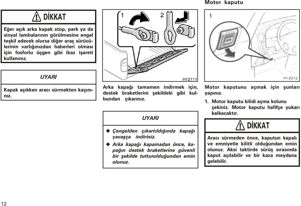 UYARI Çengelden çýkartýldýðýnda kapaðý yavaþça indiriniz. Arka kapaðý kapamadan önce, kapaðýn destek braketlerine güvenli bir þekilde tutturulduðundan emin olunuz.