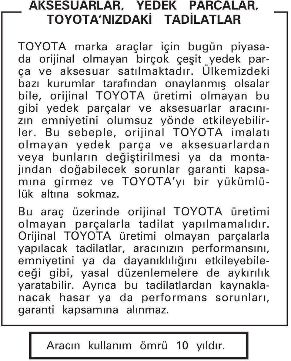 Bu sebeple, orijinal TOY OTA imalatý olmayan yedek parça ve aksesuarlardan veya bunlarýn deðiþtirilmesi ya da montajýndan doðabilecek sorunlar garanti kapsamýna girmez ve TOYOTA yý bir yükümlülük