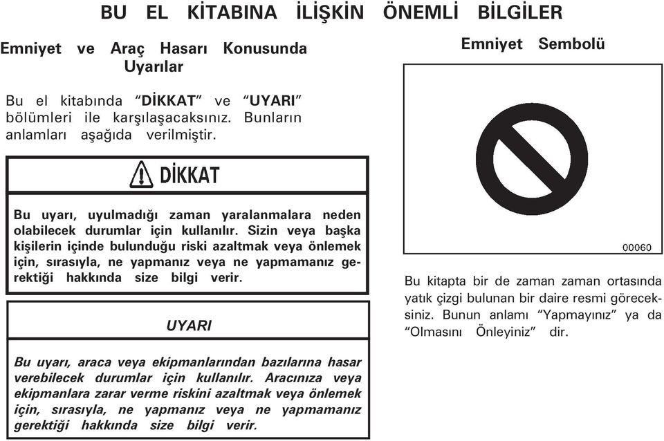 Sizin veya baþka kiþilerin içinde bulunduðu riski azaltmak veya önlemek için, sýrasýyla, ne yapmanýz veya ne yapmamanýz ge - rektiði hakkýnda size bilgi verir.