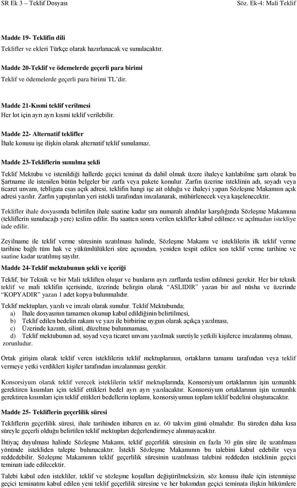 Madde 23-Tekliflerin sunulma şekli Teklif Mektubu ve istenildiği hallerde geçici teminat da dahil olmak üzere ihaleye katılabilme şartı olarak bu Şartname ile istenilen bütün belgeler bir zarfa veya