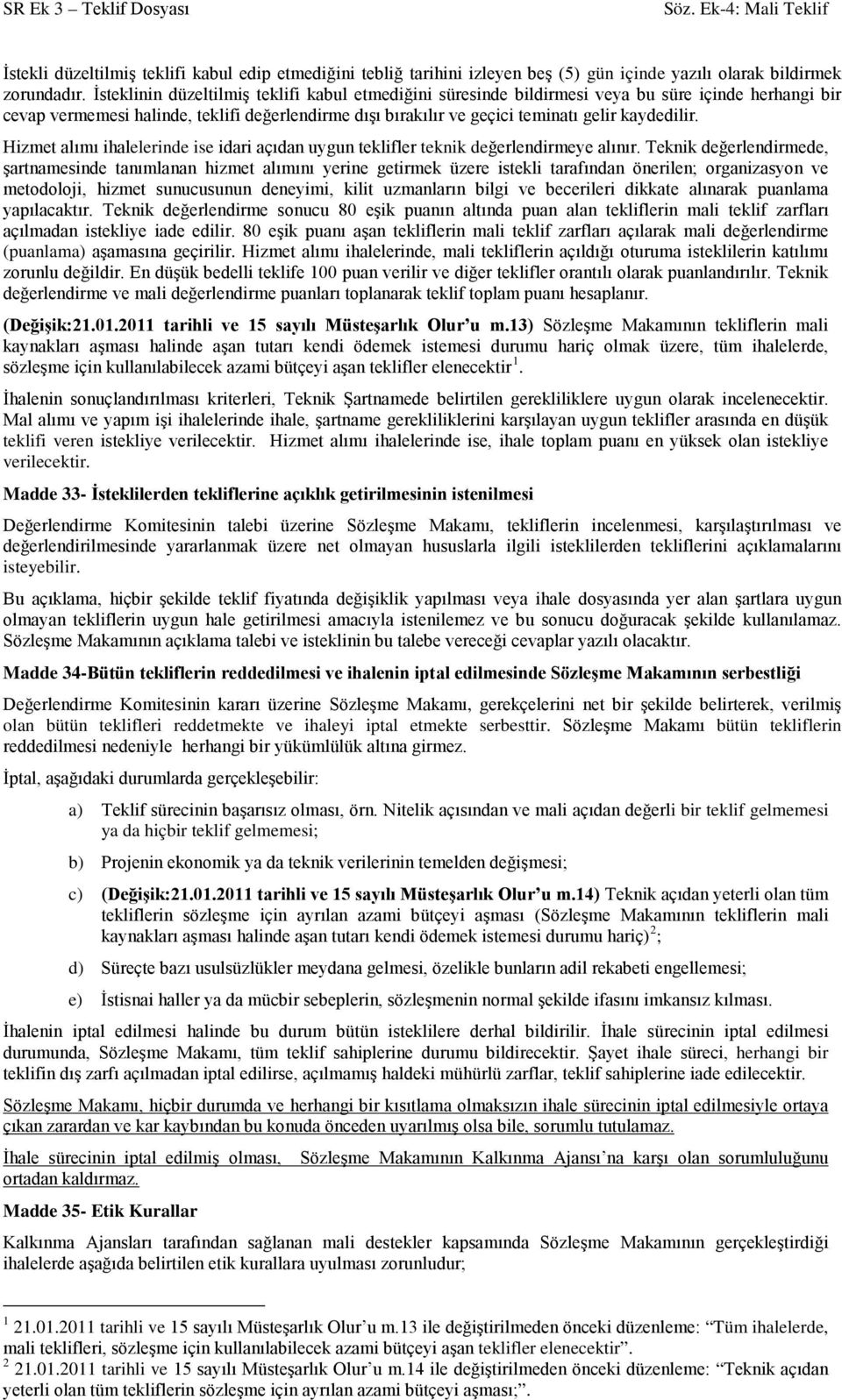 Hizmet alımı ihalelerinde ise idari açıdan uygun teklifler teknik değerlendirmeye alınır.