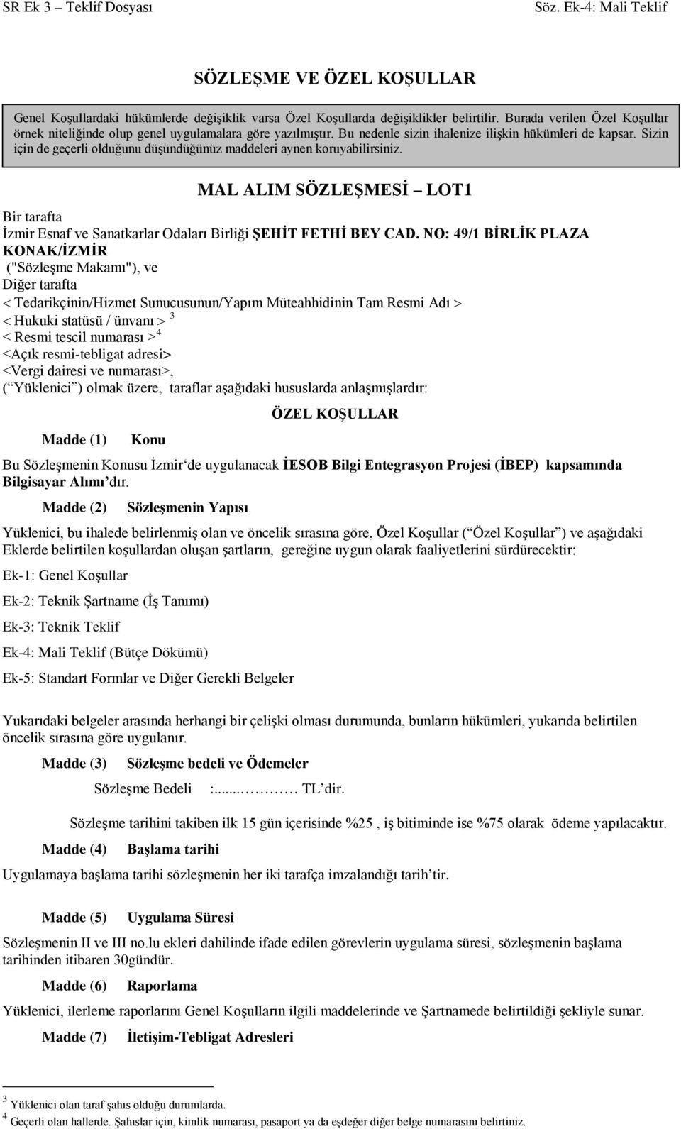 Sizin için de geçerli olduğunu düşündüğünüz maddeleri aynen koruyabilirsiniz. MAL ALIM SÖZLEŞMESİ LOT1 Bir tarafta İzmir Esnaf ve Sanatkarlar Odaları Birliği ŞEHİT FETHİ BEY CAD.