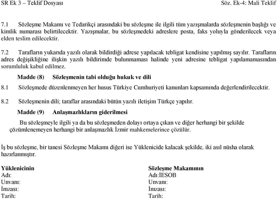 2 Tarafların yukarıda yazılı olarak bildirdiği adrese yapılacak tebligat kendisine yapılmış sayılır.