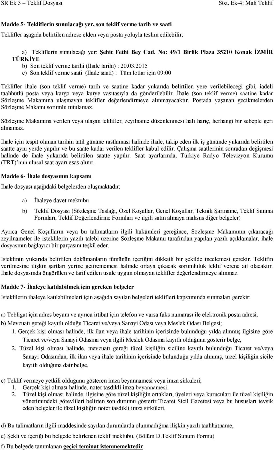 2015 c) Son teklif verme saati (İhale saati) : Tüm lotlar için 09:00 Teklifler ihale (son teklif verme) tarih ve saatine kadar yukarıda belirtilen yere verilebileceği gibi, iadeli taahhütlü posta