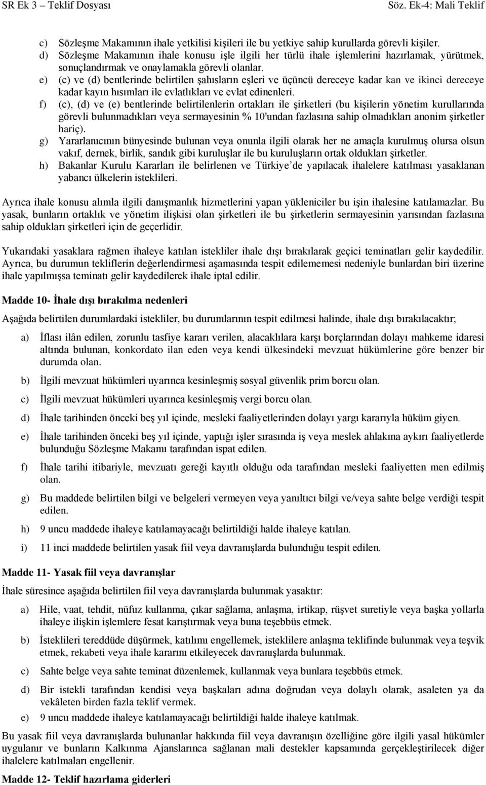 e) (c) ve (d) bentlerinde belirtilen şahısların eşleri ve üçüncü dereceye kadar kan ve ikinci dereceye kadar kayın hısımları ile evlatlıkları ve evlat edinenleri.