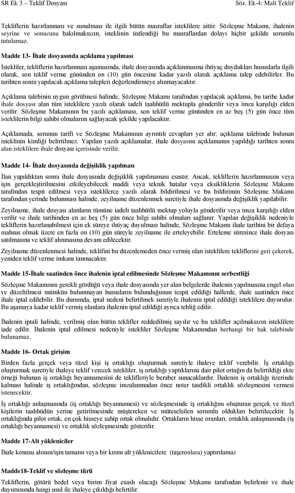 Madde 13- İhale dosyasında açıklama yapılması İstekliler, tekliflerin hazırlanması aşamasında, ihale dosyasında açıklanmasına ihtiyaç duydukları hususlarla ilgili olarak, son teklif verme gününden on