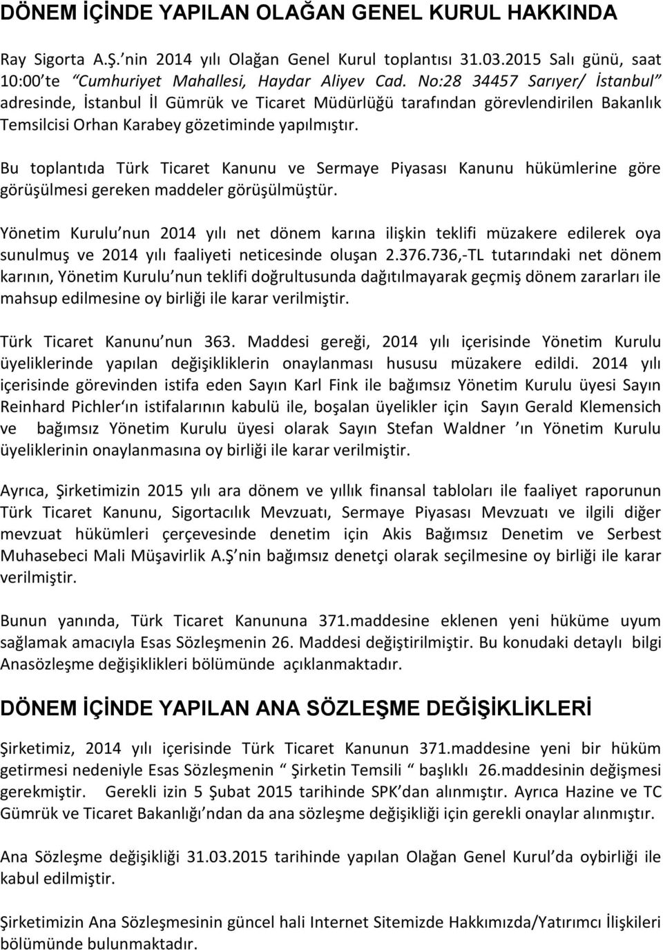 Bu toplantıda Türk Ticaret Kanunu ve Sermaye Piyasası Kanunu hükümlerine göre görüşülmesi gereken maddeler görüşülmüştür.