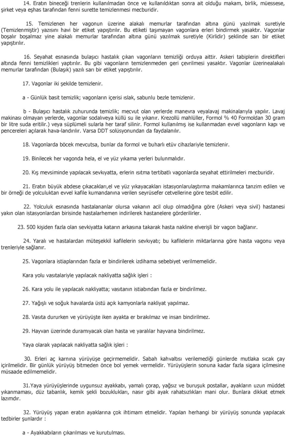 Bu etiketi taşımayan vagonlara erleri bindirmek yasaktır. Vagonlar boşalır boşalmaz yine alakalı memurlar tarafından altına günü yazılmak suretiyle (Kirlidir) şeklinde sarı bir etiket yapıştırılır.