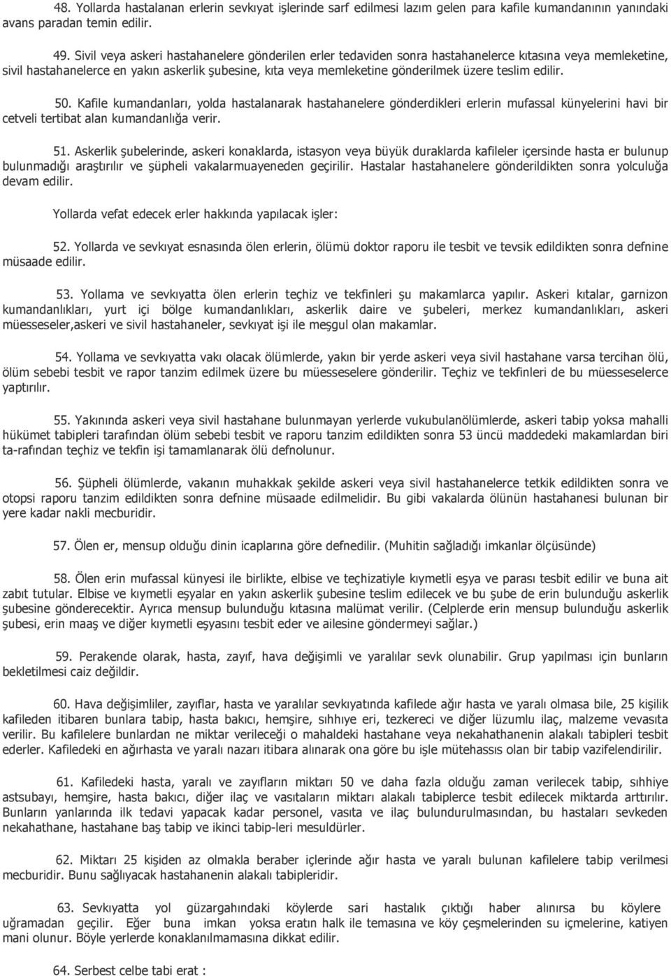 teslim edilir. 50. Kafile kumandanları, yolda hastalanarak hastahanelere gönderdikleri erlerin mufassal künyelerini havi bir cetveli tertibat alan kumandanlığa verir. 51.