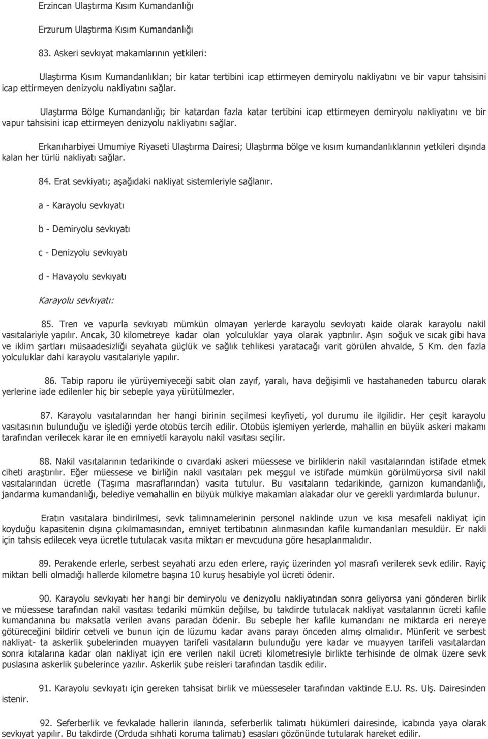 Ulaştırma Bölge Kumandanlığı; bir katardan fazla katar tertibini icap ettirmeyen demiryolu nakliyatını ve bir vapur tahsisini icap ettirmeyen denizyolu nakliyatını sağlar.