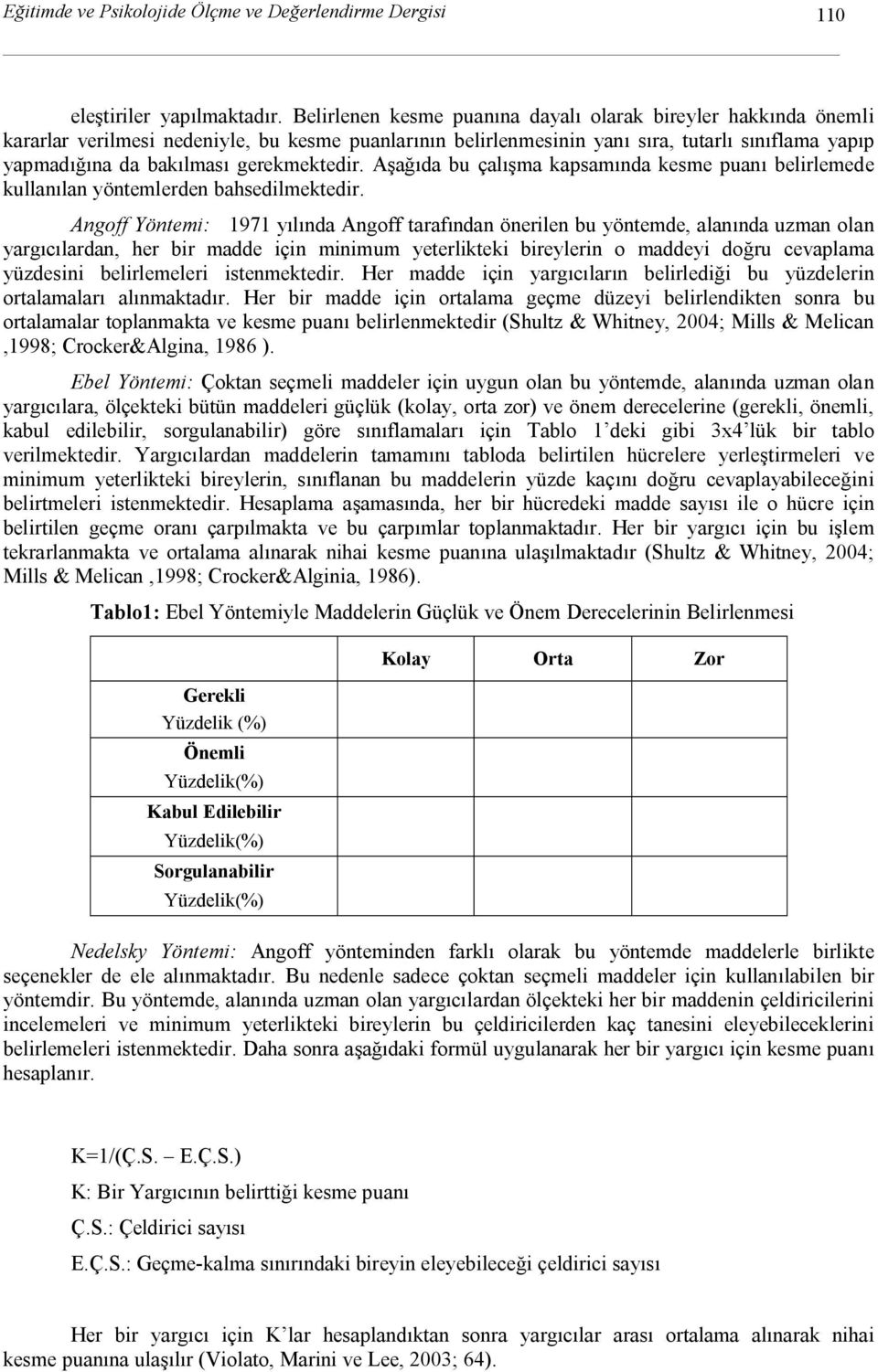 gerekmektedir. Aşağıda bu çalışma kapsamında kesme puanı belirlemede kullanılan yöntemlerden bahsedilmektedir.