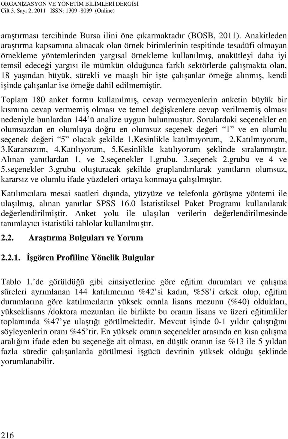 mümkün olduğunca farklı sektörlerde çalışmakta olan, 18 yaşından büyük, sürekli ve maaşlı bir işte çalışanlar örneğe alınmış, kendi işinde çalışanlar ise örneğe dahil edilmemiştir.