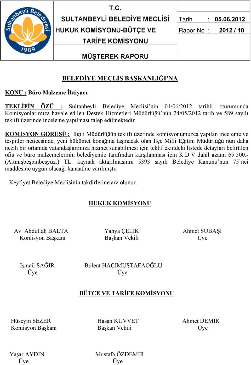 tespitler neticesinde; yeni hükümet konağına taşınacak olan İlçe Milli Eğitim Müdürlüğü nün daha nezih bir ortamda vatandaşlarımıza hizmet sunabilmesi için teklif ekindeki listede detayları