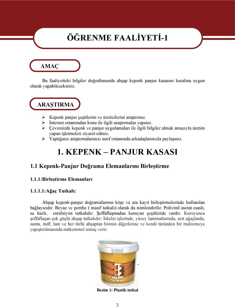 Çevrenizde kepenk ve panjur uygulamaları ile ilgili bilgiler almak amacıyla üretim yapan işletmeleri ziyaret ediniz. Yaptığınız araştırmalarınızı sınıf ortamında arkadaşlarınızla paylaşınız. 1.