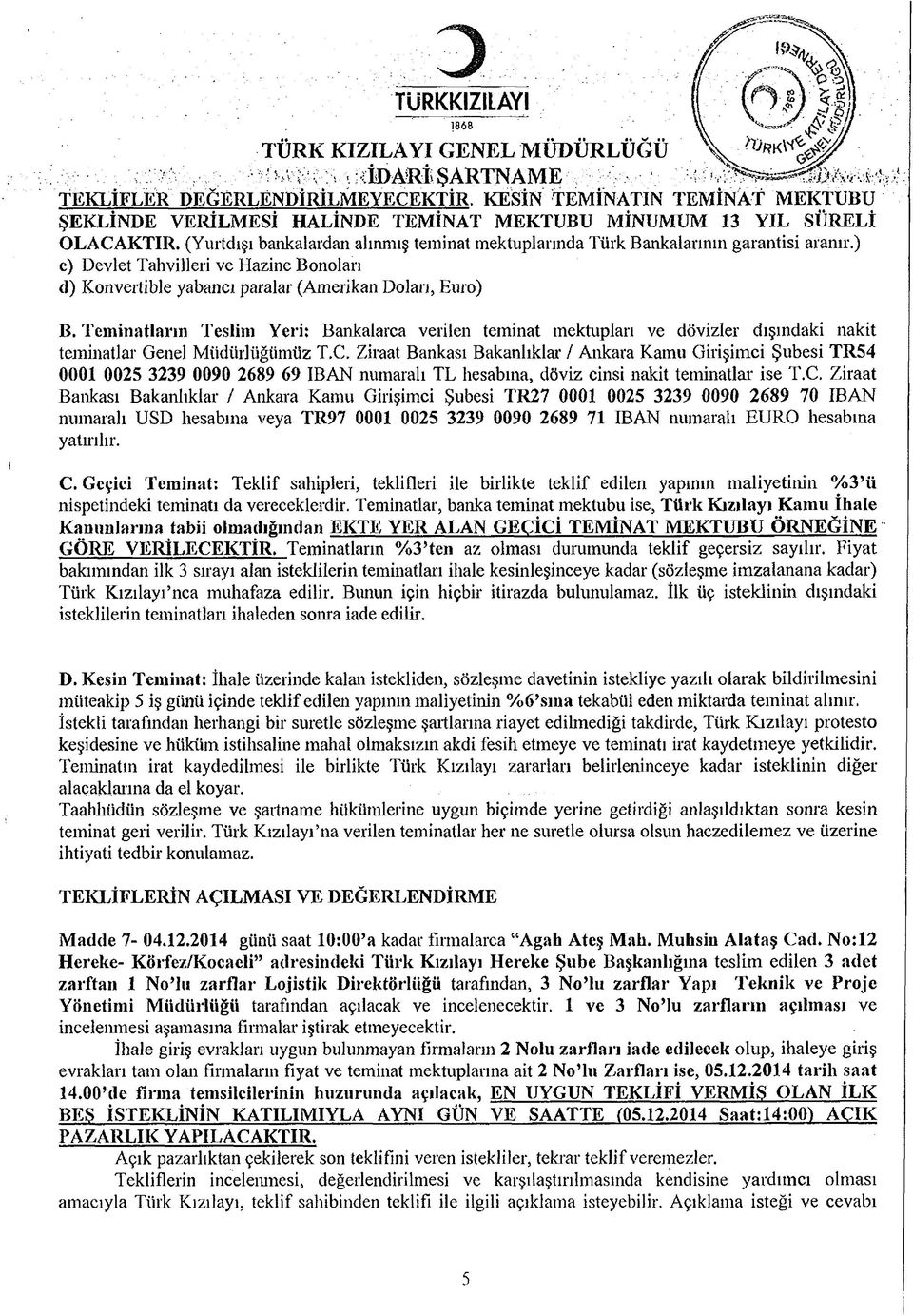 Teminatların Teslim Yeri: Bankalarca verilen teminat mektupları ve dövizler dışındaki nakit teminatlar Genel Müdürlüğümüz T.C.