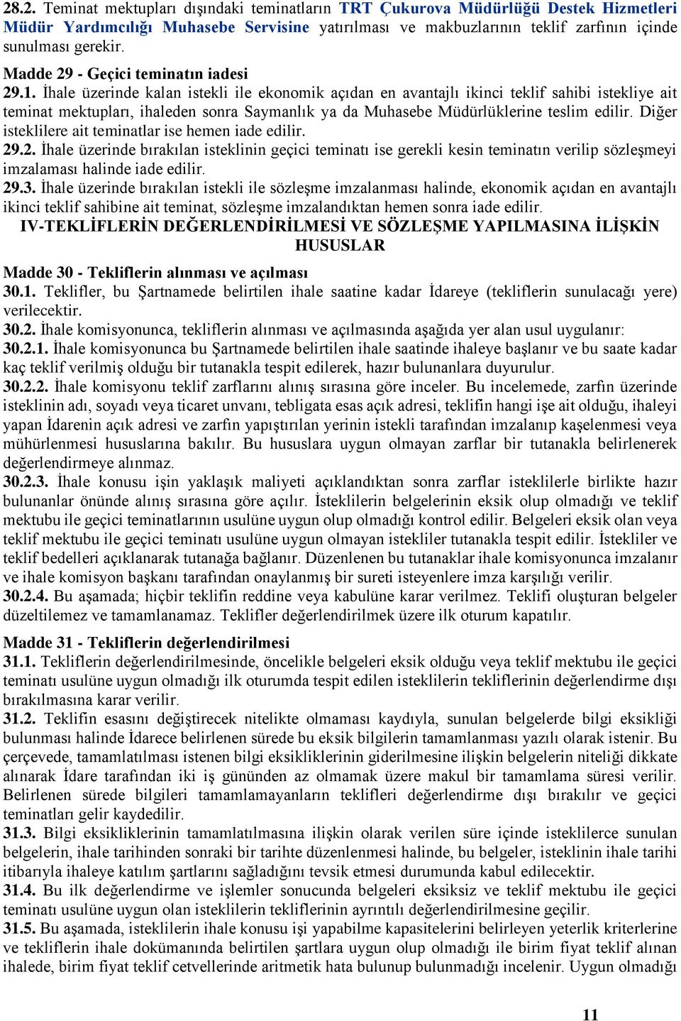 İhale üzerinde kalan istekli ile ekonomik açıdan en avantajlı ikinci teklif sahibi istekliye ait teminat mektupları, ihaleden sonra Saymanlık ya da Muhasebe Müdürlüklerine teslim edilir.