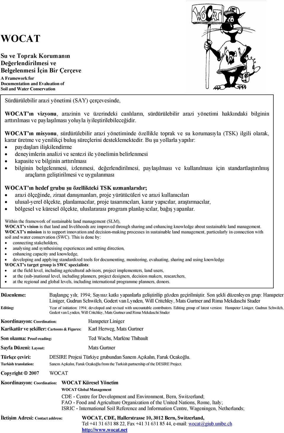 WOCAT ın misyonu, sürdürülebilir arazi yönetiminde özellikle toprak ve su korumasıyla (TSK) ilgili olarak, karar üretme ve yenilikçi buluş süreçlerini desteklemektedir.