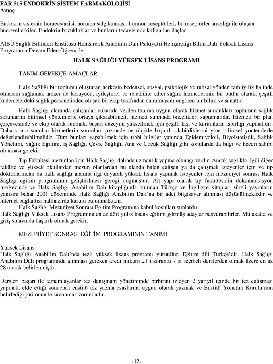 TANIM-GRKÇ-AMAÇLAR HALK AĞLIĞI YÜKK LĐAN PROGRAMI Halk ağlığı bir toplumu oluşturan herkesin bedensel, sosyal, psikolojik ve ruhsal yönden tam iyilik halinde olmasını sağlamak amacı ile koruyucu,