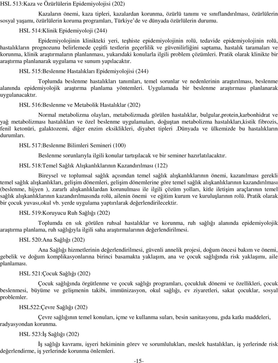 HL 514:Klinik pidemiyoloji (244) pidemiyolojinin klinikteki yeri, teşhiste epidemiyolojinin rolü, tedavide epidemiyolojinin rolü, hastalıkların prognozunu belirlemede çeşitli testlerin geçerlilik ve