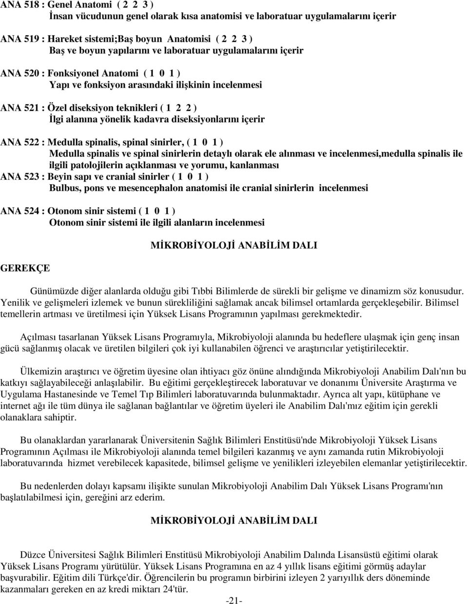 diseksiyonlarını içerir ANA 522 : Medulla spinalis, spinal sinirler, ( 1 0 1 ) Medulla spinalis ve spinal sinirlerin detaylı olarak ele alınması ve incelenmesi,medulla spinalis ile ilgili