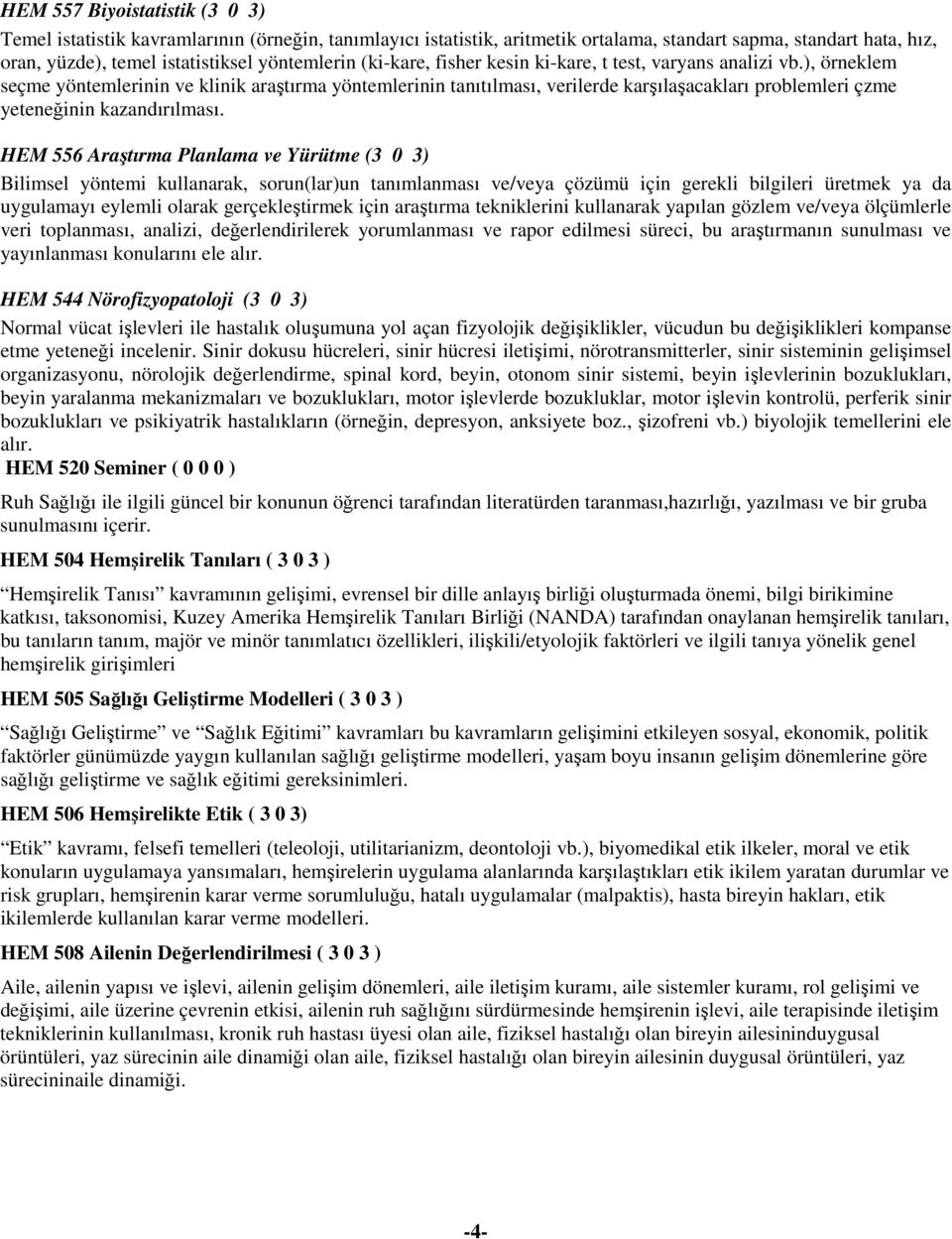 ), örneklem seçme yöntemlerinin ve klinik araştırma yöntemlerinin tanıtılması, verilerde karşılaşacakları problemleri çzme yeteneğinin kazandırılması.