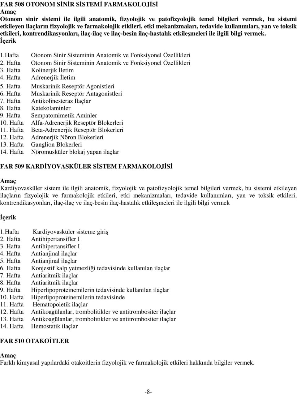 Hafta Otonom inir isteminin Anatomik ve Fonksiyonel Özellikleri 2. Hafta Otonom inir isteminin Anatomik ve Fonksiyonel Özellikleri 3. Hafta Kolinerjik Đletim 4. Hafta Adrenerjik Đletim 5.