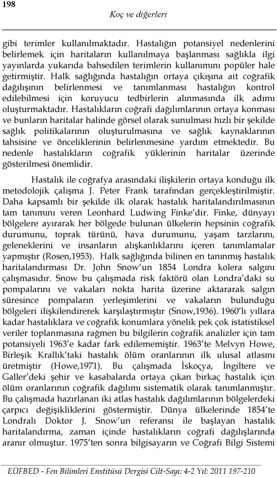 Halk sağlığında hastalığın ortaya çıkışına ait coğrafik dağılışının belirlenmesi ve tanımlanması hastalığın kontrol edilebilmesi için koruyucu tedbirlerin alınmasında ilk adımı oluşturmaktadır.