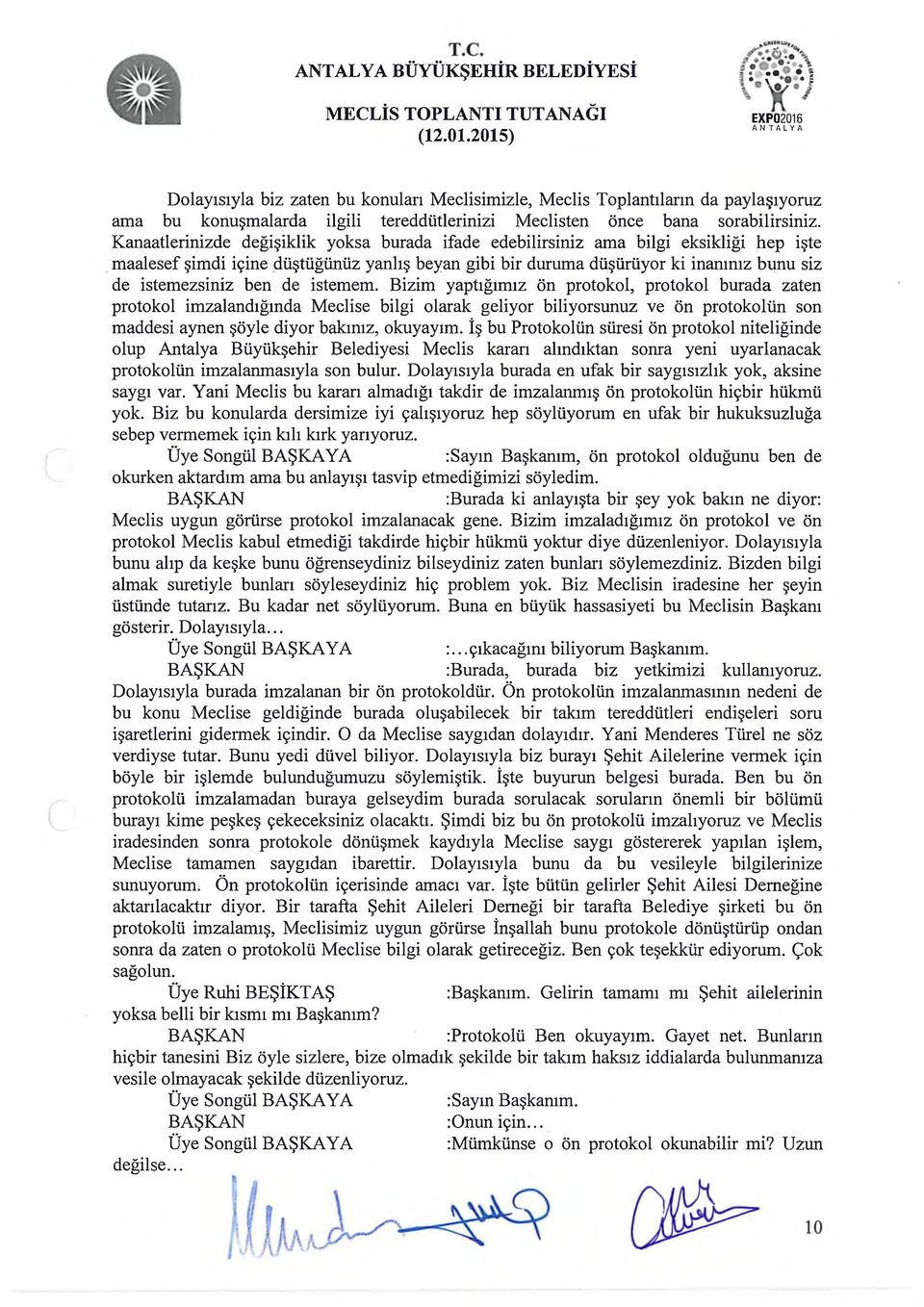 ben de istemem. Bizim yaptığımız ön protokol, protokol burada zaten protokol imzalandığında Meclise bilgi olarak geliyor biliyorsunuz ve ön protokolün son maddesi aynen şöyle diyor bakınız, okuyayım.