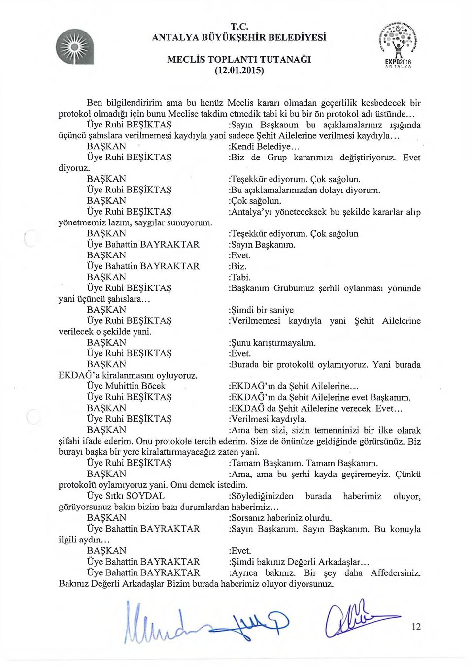 adı üstünde... :Sayın Başkanım bu açıklamalarınız ışığında üçüncü şahıslara verilmemesi kaydıyla yani sadece Şehit Ailelerine verilmesi kaydıyla... :Kendi Belediye.