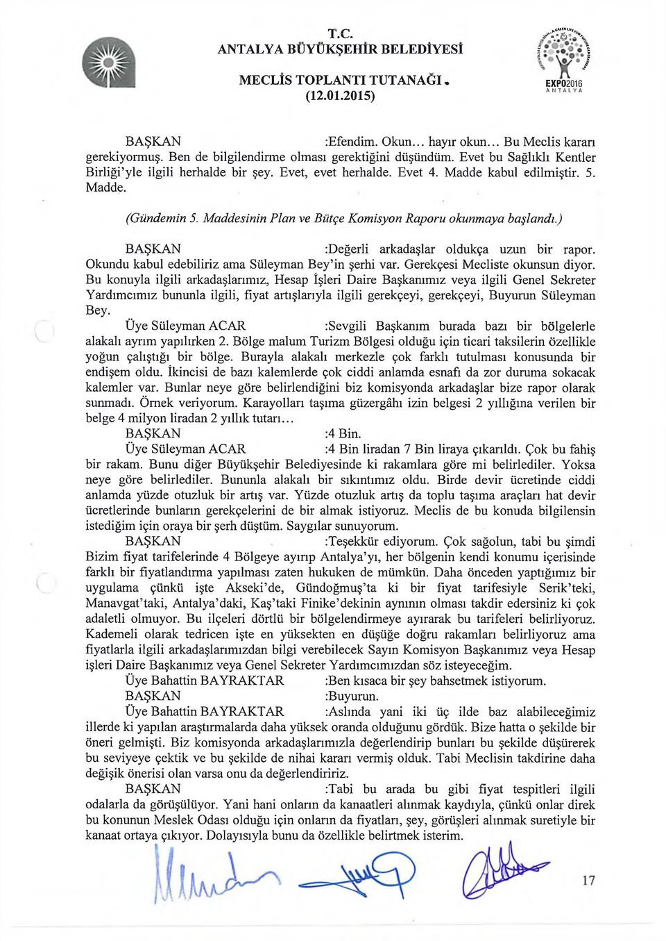 ) :Değerli arkadaşlar oldukça uzun bir rapor. Okundu kabul edebiliriz ama Süleyman Bey in şerhi var. Gerekçesi Mecliste okunsun diyor.