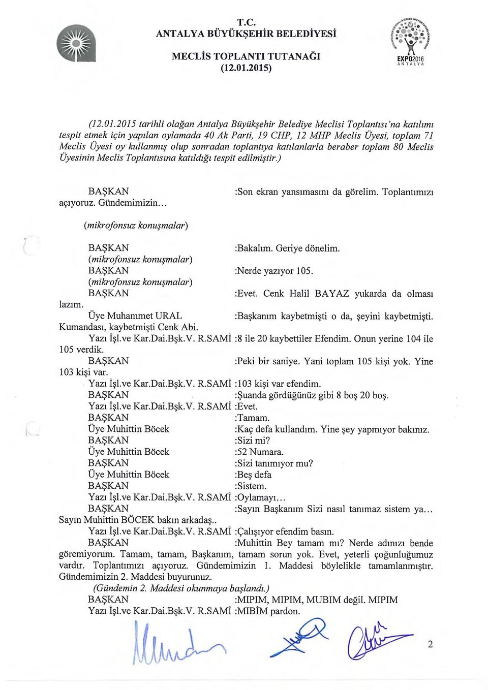 sonradan toplantıya katılanlarla beraber toplam 80 Meclis Üyesinin Meclis Toplantısına katıldığı tespit edilmiştir.) açıyoruz. Gündemimizin... :Son ekran yansımasını da görelim.